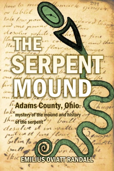 The Serpent Mound, Adams County, Ohio: mystery of the mound and history of the serpent: various theories of the effigy mounds and the mound builders - Emilius Oviatt Randall