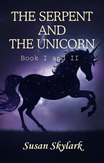 The Serpent and the Unicorn: Book I and II - Susan Skylark