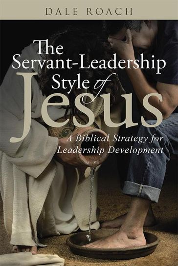 The Servant-Leadership Style of Jesus - Dale Roach