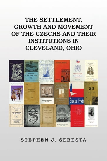 The Settlement, Growth and Movement of the Czechs and Their Institutions in Cleveland, Ohio - Stephen J. Sebesta