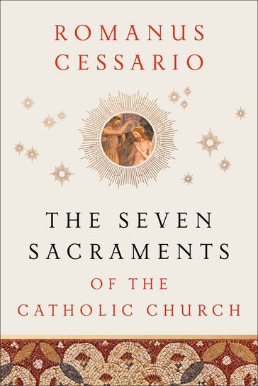 The Seven Sacraments of the Catholic Church - Romanus Cessario