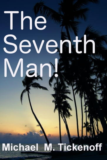 The Seventh Man! - Michael M. Tickenoff