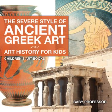 The Severe Style of Ancient Greek Art - Art History for Kids   Children's Art Books - Baby Professor