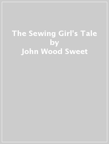 The Sewing Girl's Tale - John Wood Sweet