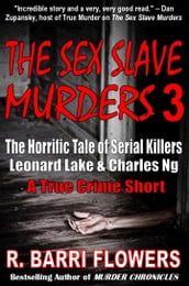 The Sex Slave Murders 3: The Horrific Tale of Serial Killers Leonard Lake & Charles Ng (A True Crime Short)