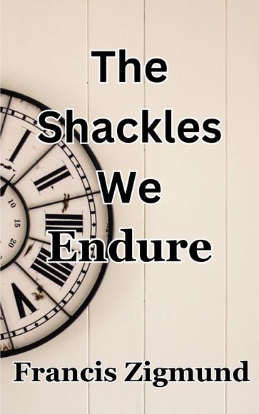 The Shackles We Endure - Francis Zigmund
