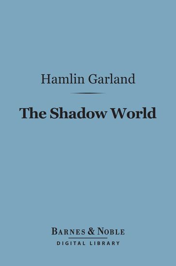 The Shadow World (Barnes & Noble Digital Library) - Hamlin Garland