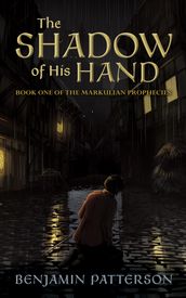 The Shadow of His Hand: Book One of the Markulian Prophecies