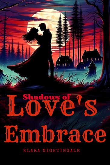 The Shadows of Love's Embrace - Elara Nightingale