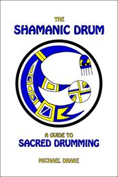 The Shamanic Drum: A Guide to Sacred Drumming