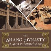 The Shang Dynasty is Alive in Tombs Found Chinese Ancient History Grade 5 Children s Ancient History