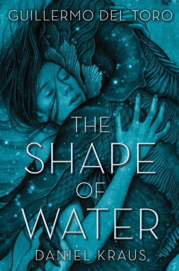 The Shape of Water - Guillermo Del Toro - Daniel Kraus