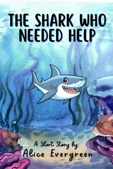 The Shark Who Needed Help - Alice Evergreen