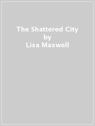 The Shattered City - Lisa Maxwell