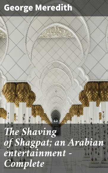 The Shaving of Shagpat; an Arabian entertainment  Complete - George Meredith