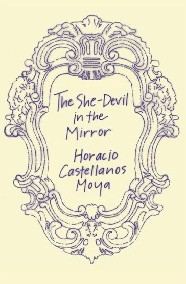 The She-Devil in the Mirror - Horacio Castellanos Moya