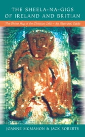The Sheela-Na-Gigs of Ireland & Britain: The Divine Hag of the Christian Celts