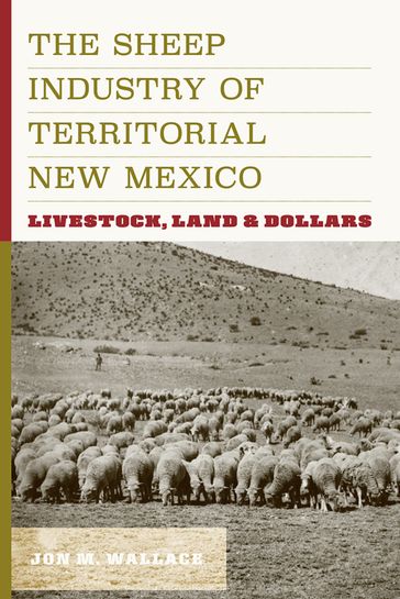 The Sheep Industry of Territorial New Mexico - Jon M. Wallace