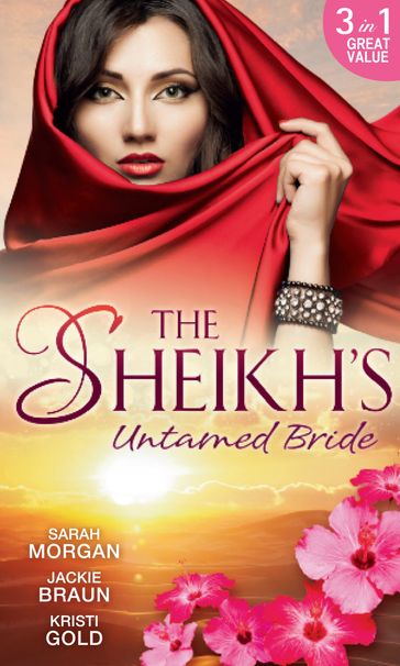 The Sheikh's Untamed Bride: Lost to the Desert Warrior / Sheikh in the City / Her Ardent Sheikh - Sarah Morgan - Jackie Braun - Kristi Gold
