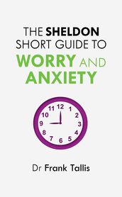 The Sheldon Short Guide to Worry and Anxiety