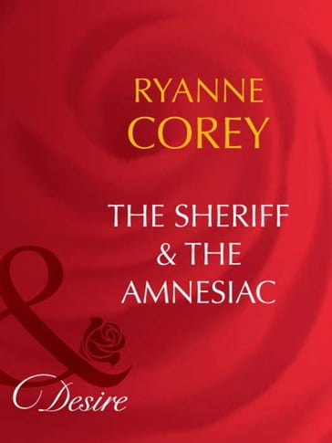 The Sheriff & The Amnesiac (Mills & Boon Desire) - Ryanne Corey