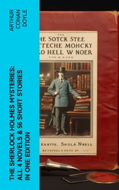 The Sherlock Holmes Mysteries: All 4 novels & 56 Short Stories in One Edition