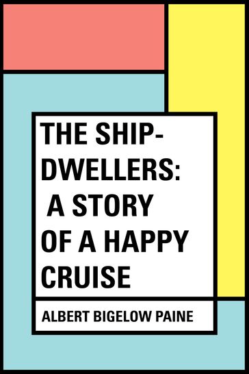 The Ship-Dwellers: A Story of a Happy Cruise - Albert Bigelow Paine