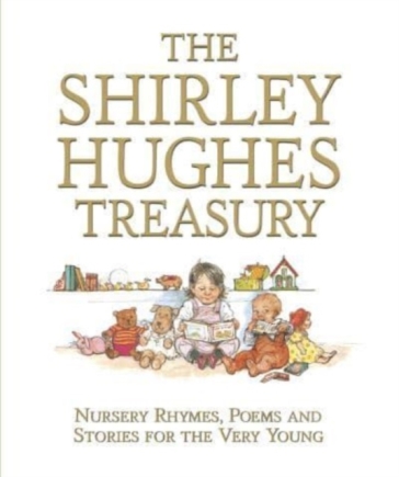 The Shirley Hughes Treasury: Nursery Rhymes, Poems and Stories for the Very Young - Shirley Hughes