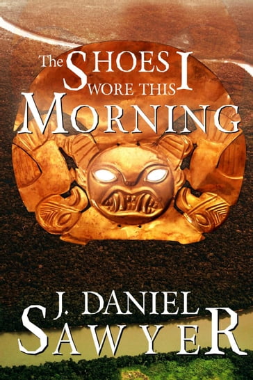 The Shoes I Wore This Morning - J. Daniel Sawyer