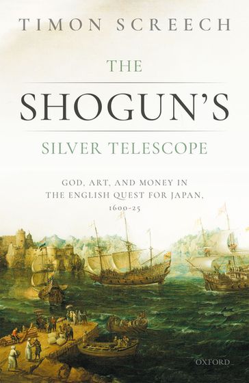 The Shogun's Silver Telescope and the Cargo of the New Year's Gift - Timon Screech