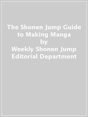 The Shonen Jump Guide to Making Manga - Weekly Shonen Jump Editorial Department