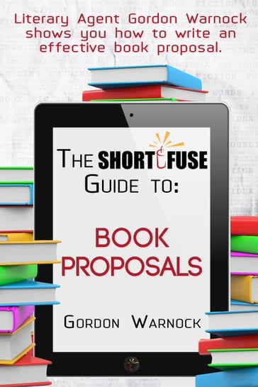 The Short Fuse Guide to Book Proposals - Gordon Warnock