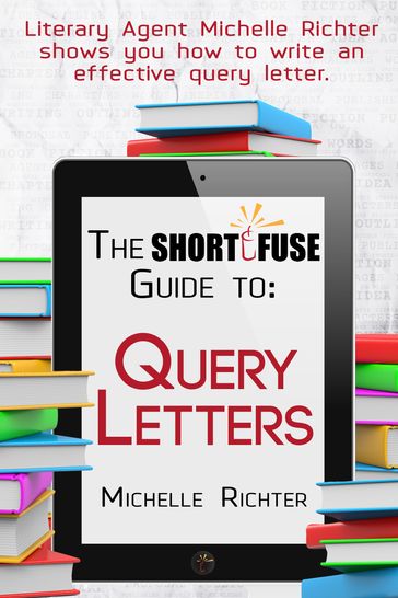 The Short Fuse Guide to Query Letters - Michelle E. Richter