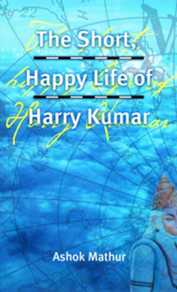 The Short, Happy Life of Harry Kumar - Ashok Mathur