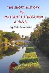 The Short History of Militant Lutheranism: a Novel