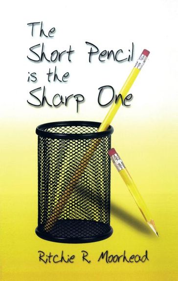 The Short Pencil Is the Sharp One - Ritchie R. Moorhead