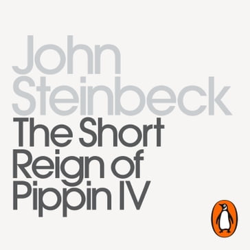 The Short Reign of Pippin IV - Mr John Steinbeck