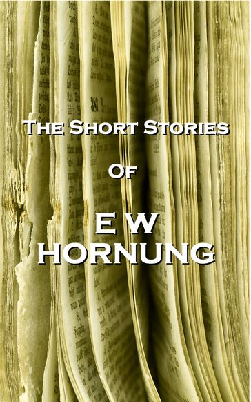 The Short Stories Of EW Hornung - EW Hornung
