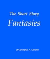 The Short Story Fantasies of Christopher A. Cameron