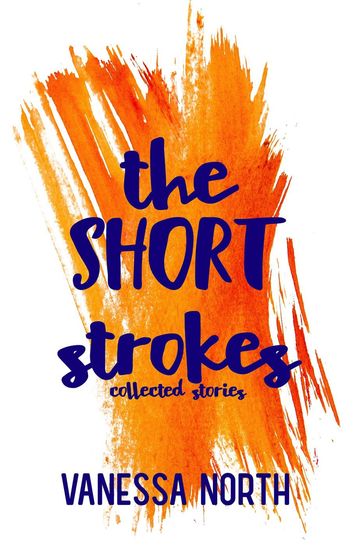 The Short Strokes: Collected Stories - Vanessa North