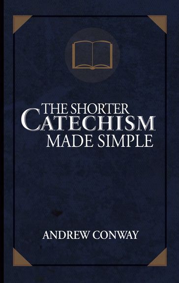 The Shorter Catechism Made Simple - Andrew Conway