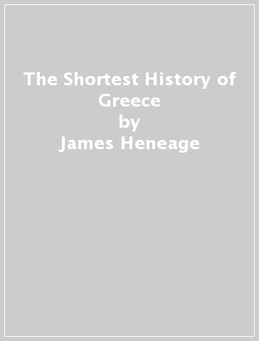 The Shortest History of Greece - James Heneage