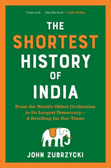 The Shortest History of India: From the World's Oldest Civilization to Its Largest Democracy - A Retelling for Our Times (Shortest History) - John Zubrzycki