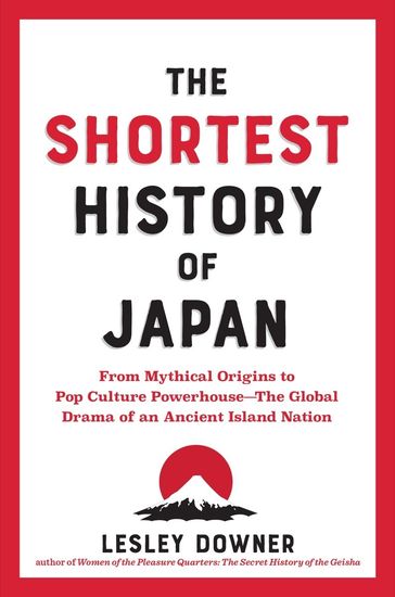 The Shortest History of Japan: From Mythical Origins to Pop Culture Powerhouse?The Global Drama of an Ancient Island Nation (Shortest History) - Lesley Downer