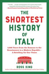 The Shortest History of Italy: 3,000 Years from the Romans to the Renaissance to a Modern Republic - A Retelling for Our Times (Shortest History)