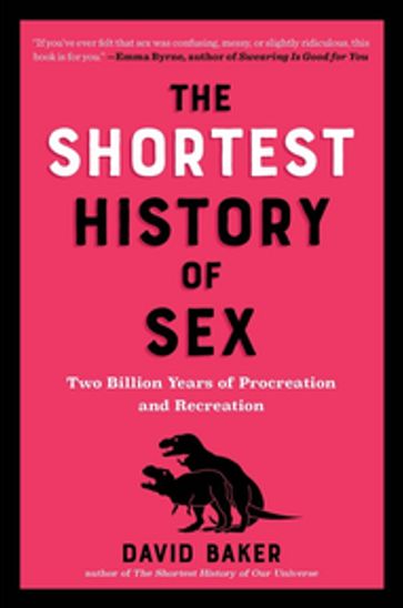 The Shortest History of Sex: Two Billion Years of Procreation and Recreation (Shortest History) - PhD David Baker