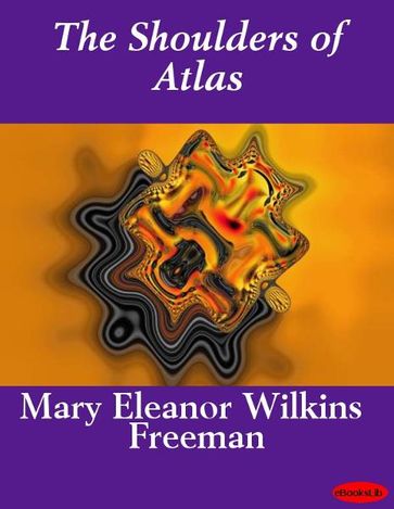 The Shoulders of Atlas - Mary E. Wilkins Freeman