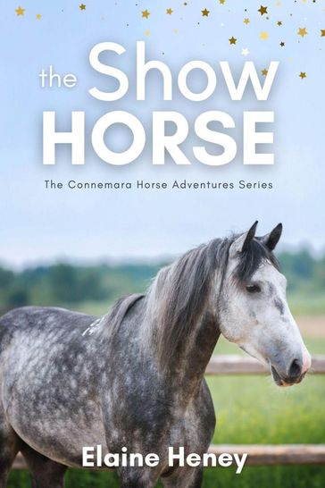 The Show Horse - Book 2 in the Connemara Horse Adventure Series for Kids - Elaine Heney