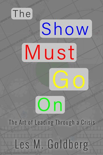 The Show Must Go On: The Art of Leading Through a Crisis - Les M Goldberg