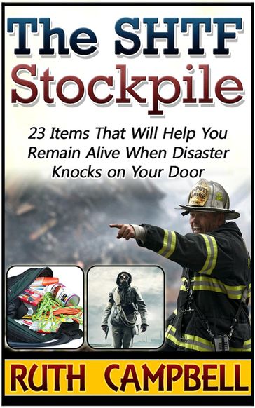 The Shtf Stockpile: 23 Items That Will Help You Remain Alive When Disaster Knocks on Your Door - Ruth Campbell